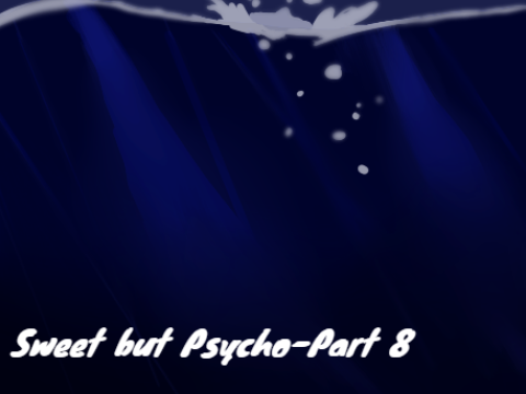 Sweet But Psycho - Part 8 DONE