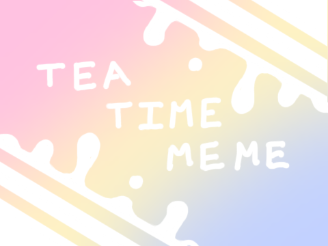 || ♡ Tea Time Meme ♡ ||
