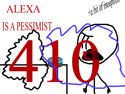ALEXA IS A PESSIMIST 410 nightmare [UPDATE 1!]