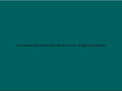 me sneaking to the kitchen at 2 A.M to get som bacon