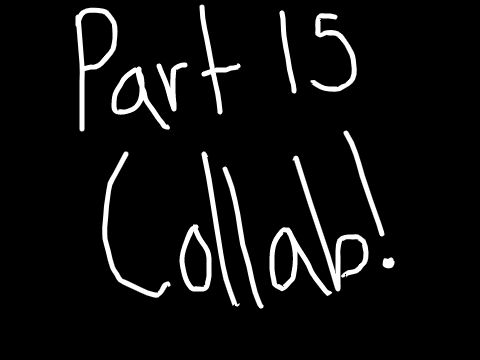 Part 15 (COLLAB!)