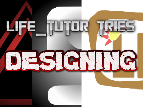 Life_Tutor tries designing!