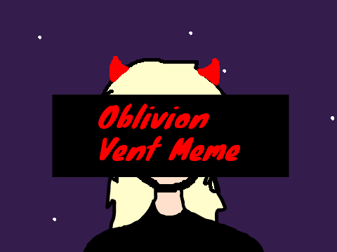 oblivion (this is so old pelas help me)