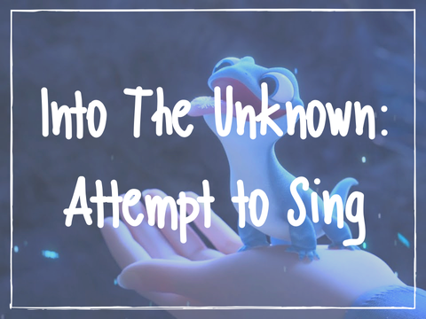Into The Unknown- Attempt to Sing