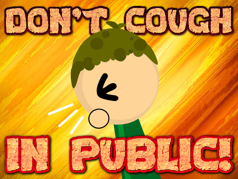 DON'T COUGH IN PUBLIC!