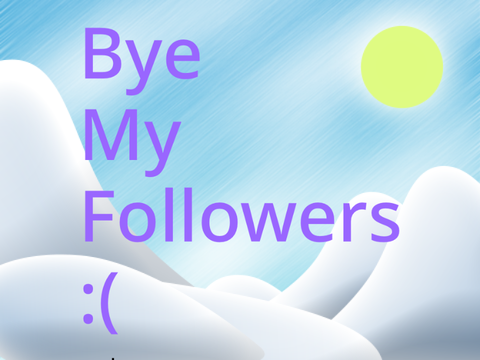 Bye My Followers :(
