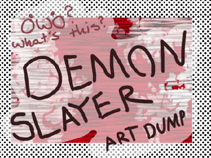 owo what's this?? a demon slayer art dump??