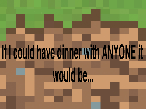 I'd have dinner with...