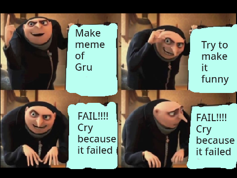 Me trying to make a Gru Meme