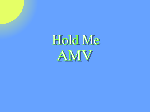 Hold Me AMV
