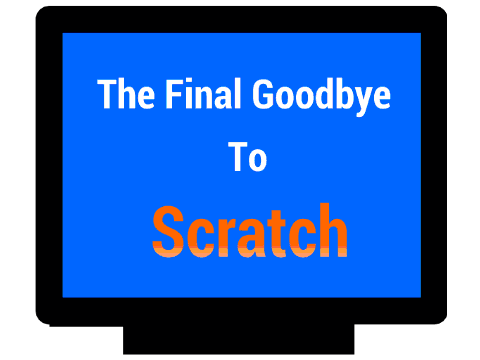 The Final Goodbye to Scratch