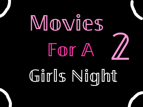 Movies For a Girls Night 2