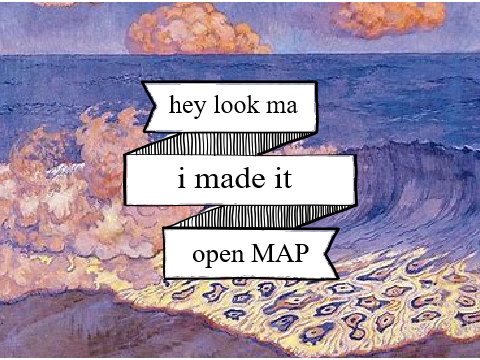 ~ hey look ma i made it ~ [OPEN MAP]