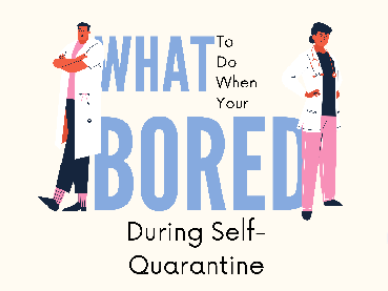 What To Do When Your Bored During Self-Quarantine