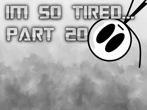 I'm So Tired... Part 20