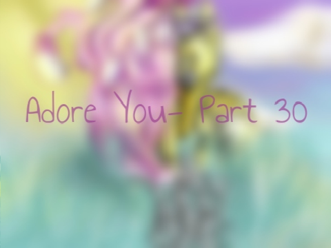 + Adore You ~ Part 30 +