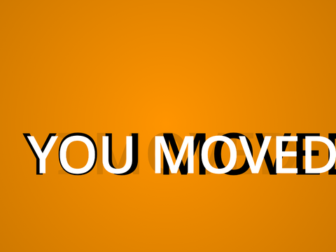 YOU MOVED