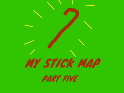 My Stick MAP Part 5