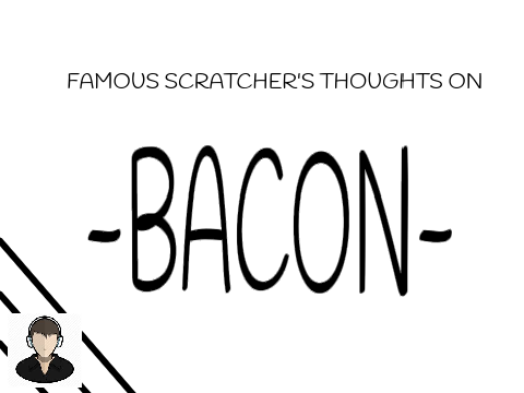 Famous Scratcher's Thoughts On Bacon...UPDATED VERSION