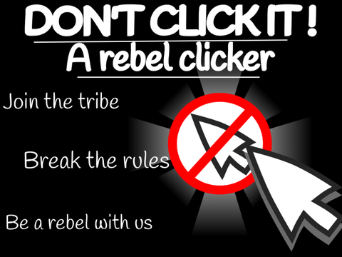 Don't Click It ! A rebel clicker !