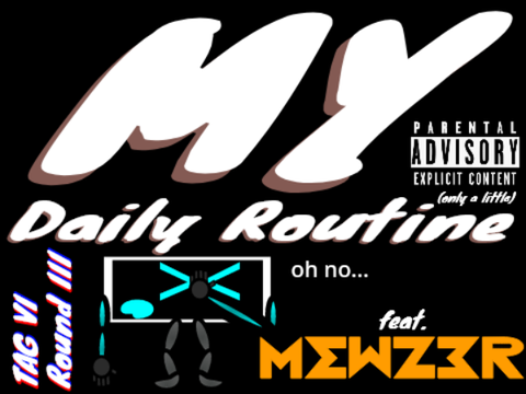 My Daily Routine... (TAG VI ROUND III) feat. Mewzer