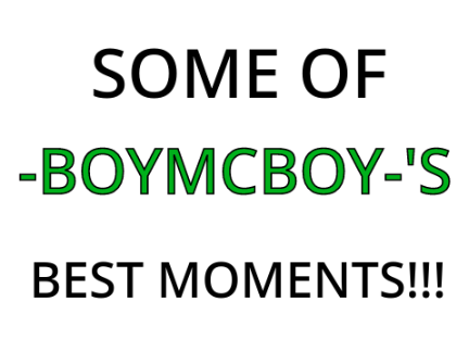Some Of -BoyMcBoy-'s Best Moments