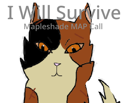 I Will Survive - Mapleshade MAP Call [FINISHED!]