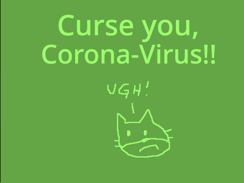 Curse you, Corona-Virus!!