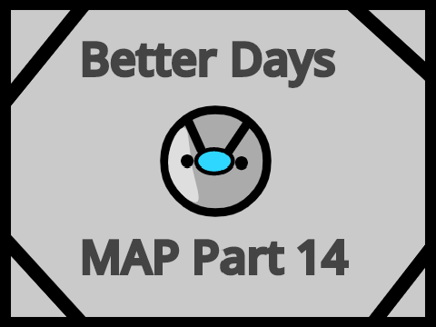 Better Days - MAP Part 14