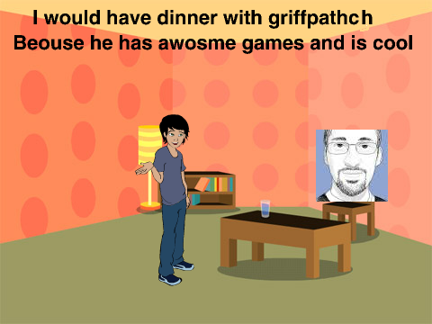 I would have Dinner with griffpatch!