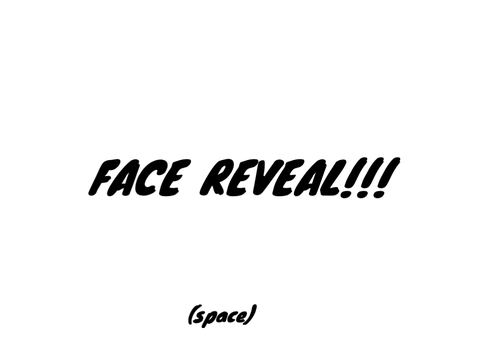 FACE REVEAL!!!