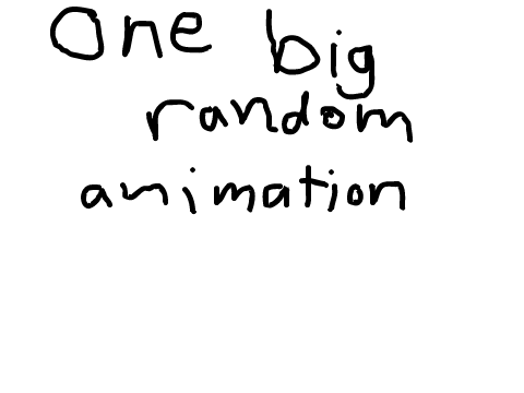 One big random animation 