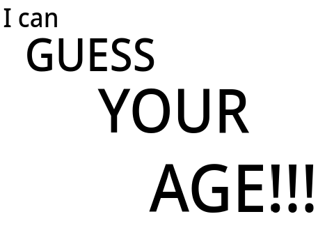 I CAN GUESS YOUR AGE!!!