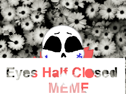 Eyes Half Closed - SwapfellSew Sans