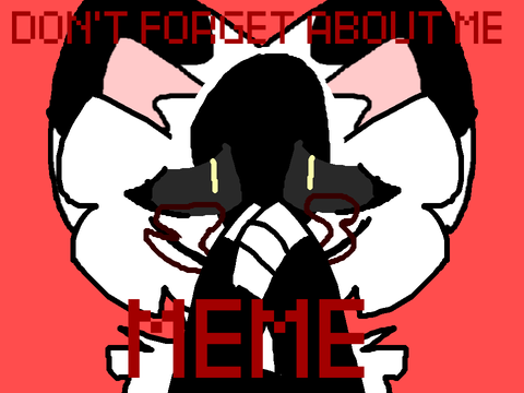 Don’t forget about me ♡ Meme Remaster
