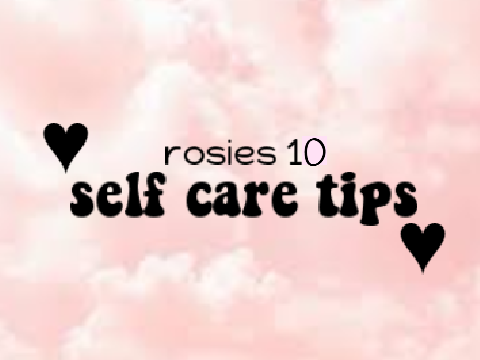 ❁  rosies self care tips ❁ 