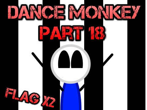 Dance Monkey Part 18 (Press Flag x2)