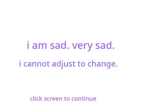 i am very sad. i don't like change