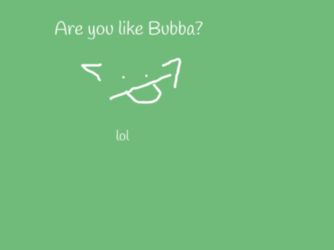 Are you like Bubba?
