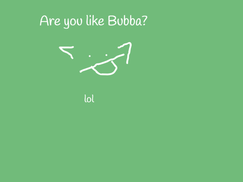 Are you like Bubba?