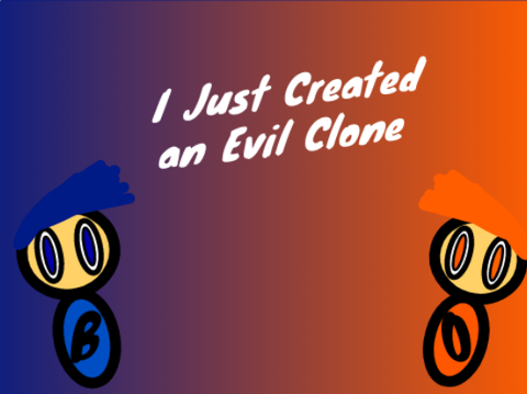 I Just Created an Evil Clone
