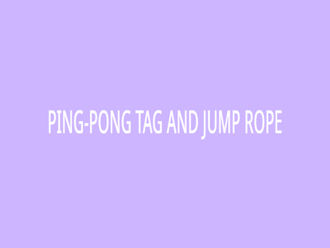 ping pong tag and jump rope