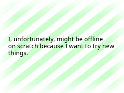 I might be Offline for a while