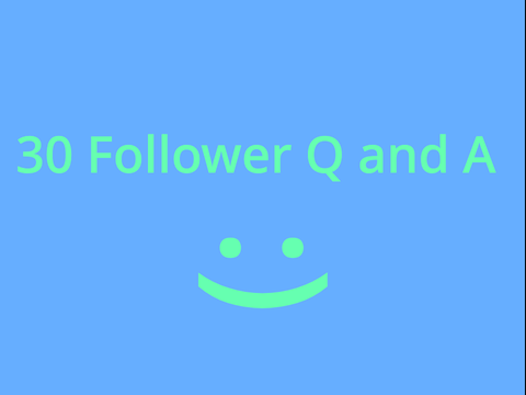 30 Follower Q and A!