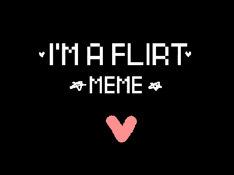 ♥ I'm a Flirt ♥ MEME