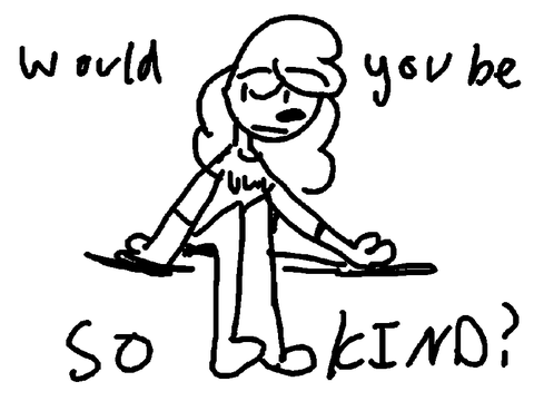 Would you be so kind WIP