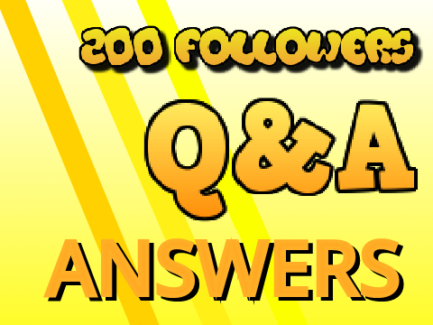 200 Followers Q&A ANSWERS