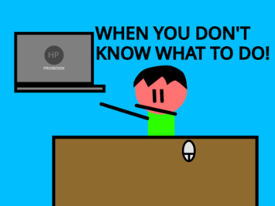When you don't know what to do. 