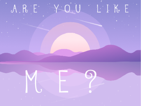 ARE YOU LIKE ME?