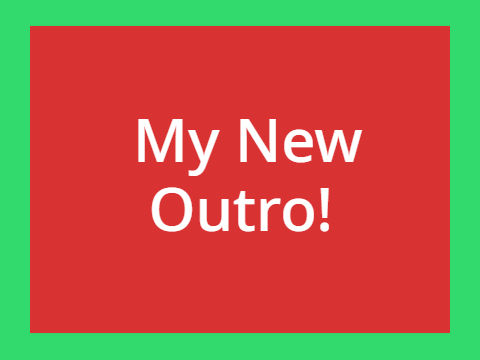 My New Outro!